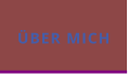 ÜBER MICH